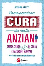 Come prenderci cura dei nostri anziani. Senza sensi di colpa e facendoci aiutare