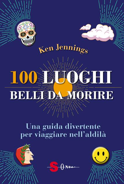 100 luoghi belli da morire. Una guida divertente per viaggiare nell’aldilà - Ken Jennings - copertina