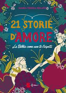 Libro 21 storie d'amore. La Bibbia come non te l'aspetti Maria Teresa Milano