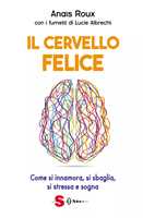 Libro Il cervello felice. Come si innamora, si sbaglia, si stressa e sogna Anaïs Roux