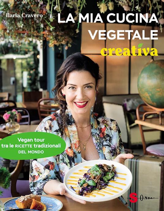 La mia cucina vegetale creativa. Vegan tour tra le ricette tradizionali del mondo - Ilaria Cravero - copertina
