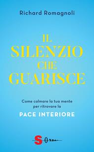 Il silenzio che guarisce. Come calmare la tua mente per ritrovare la pace interiore