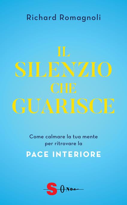 Il silenzio che guarisce. Come calmare la tua mente per ritrovare la pace interiore - Richard Romagnoli - copertina