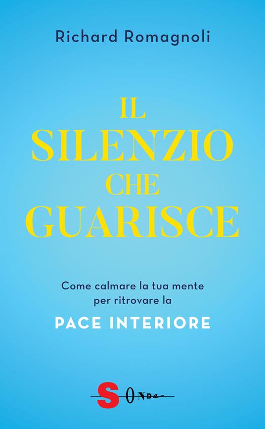 Il silenzio che guarisce. Come calmare la tua mente per ritrovare la pace interiore - Richard Romagnoli - copertina