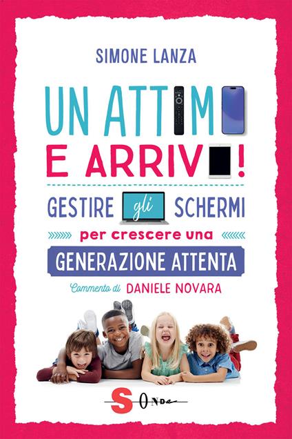 Una attimo e arrivo! Gestire gli schermi per crescere una generazione attenta - Simone Lanza - copertina