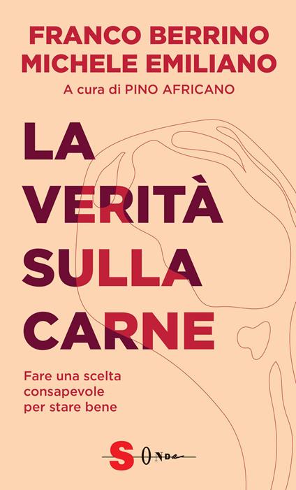 La verità sulla carne. Fare una scelta consapevole per stare bene - Franco Berrino,Michele Emiliano,Antonio Moschetta - copertina