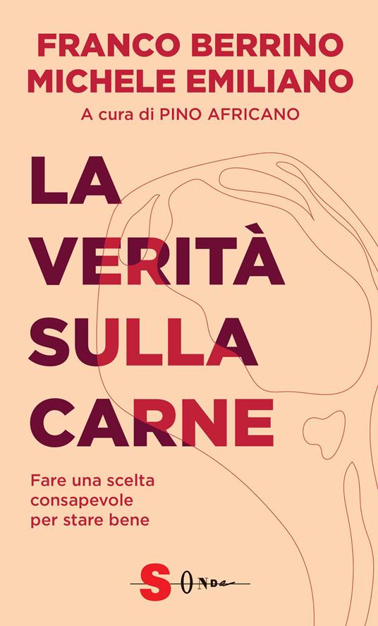 La verità sulla carne. Fare una scelta consapevole per stare bene - Franco Berrino,Michele Emiliano,Antonio Moschetta - copertina