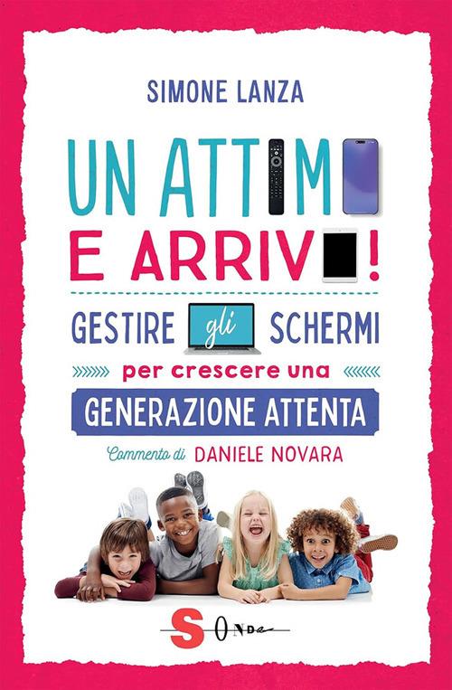 Un attimo e arrivo! Gestire gli schermi per crescere una generazione attenta - Simone Lanza - ebook