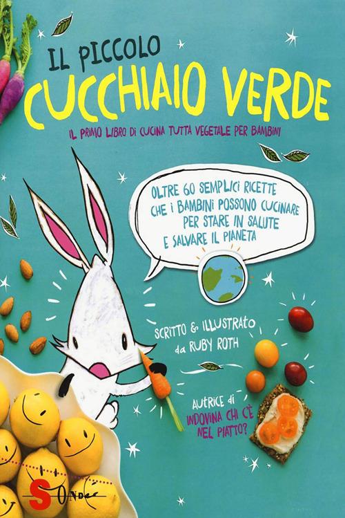 Il piccolo cucchiaio verde. Il primo libro di cucina tutta vegetale per bambini - Ruby Roth,Maria Teresa Sirna - ebook