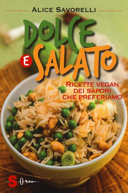 Dolce e salato. Ricette vegan dei sapori che preferiamo - Alice Savorelli - ebook