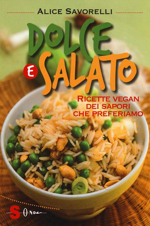 Dolce e salato. Ricette vegan dei sapori che preferiamo - Alice Savorelli - ebook
