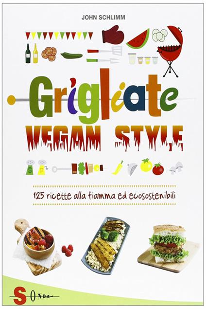 Grigliate vegan style. 125 ricette alla fiamma ed ecosostenibili - John Schlimm,Y. Prete,S. Buttazzi - ebook