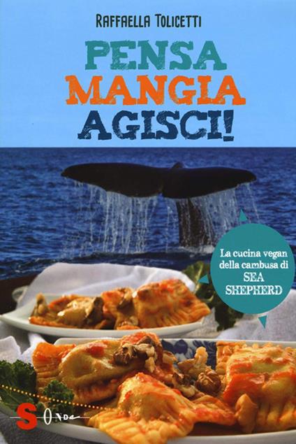 Pensa, mangia, agisci! La cucina vegan della cambusa di Sea Shepeard - Raffaella Tolicetti - ebook