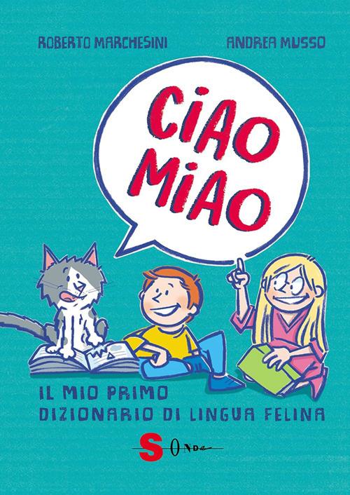 Ciao miao. Il mio primo dizionario di lingua felina - Roberto Marchesini,Andrea Musso - ebook
