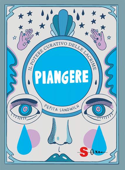 Piangere. Il potere curativo delle lacrime - Pepita Sandwich,Maria Teresa Milano - ebook