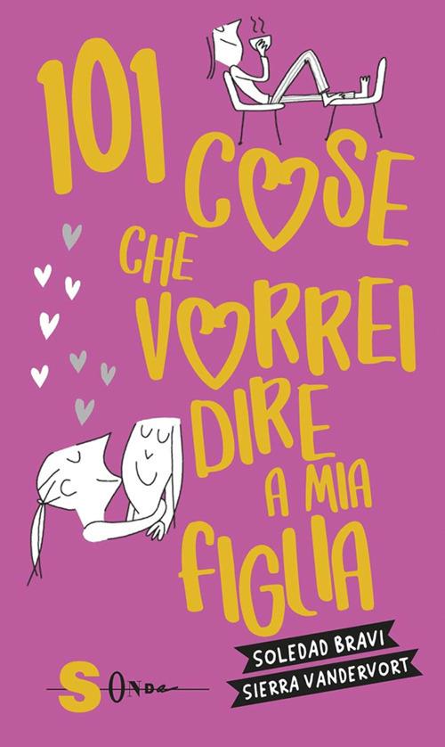 101 cose che vorrei dire a mia figlia - Sierra Vandervort,Soledad Bravi,Paola Costanzo - ebook
