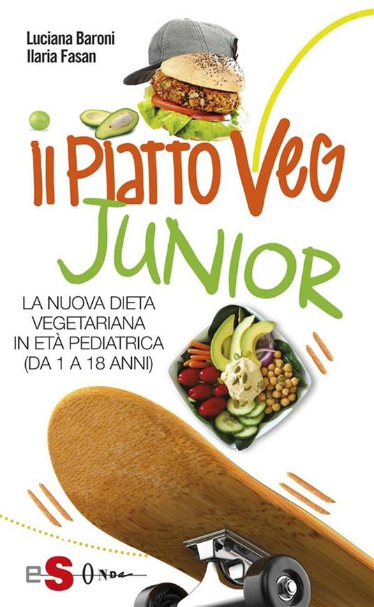 Il piatto veg junior. La nuova dieta vegetariana in età pediatrica (1-18 anni) - Luciana Baroni,Ilaria Fasan - ebook