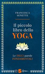 Il piccolo libro dello yoga. Le dieci parole fondamentali