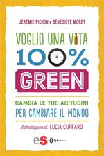 Voglio una vita 100% green. Cambia le tue abitudini per cambiare il mondo