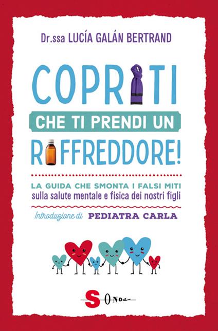 Copriti che ti prendi un raffreddore! La guida che smonta i falsi miti sulla salute mentale e fisica dei nostri figli - Lucia Galán Bertrand,Elisa Leandri,Monica Magnin Prino,Tiziana Masoch - ebook