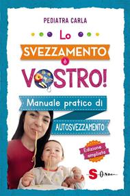 Lo svezzamento è vostro! Manuale pratico di autosvezzamento. Ediz. ampliata