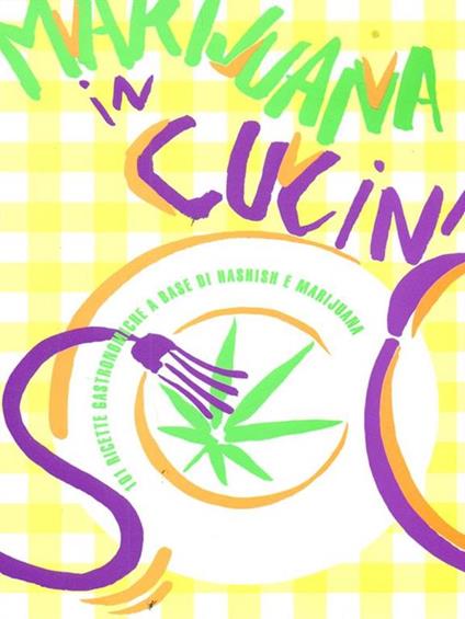 Marijuana in cucina. 101 ricette gastronomiche a base di hashish e marijuana - copertina