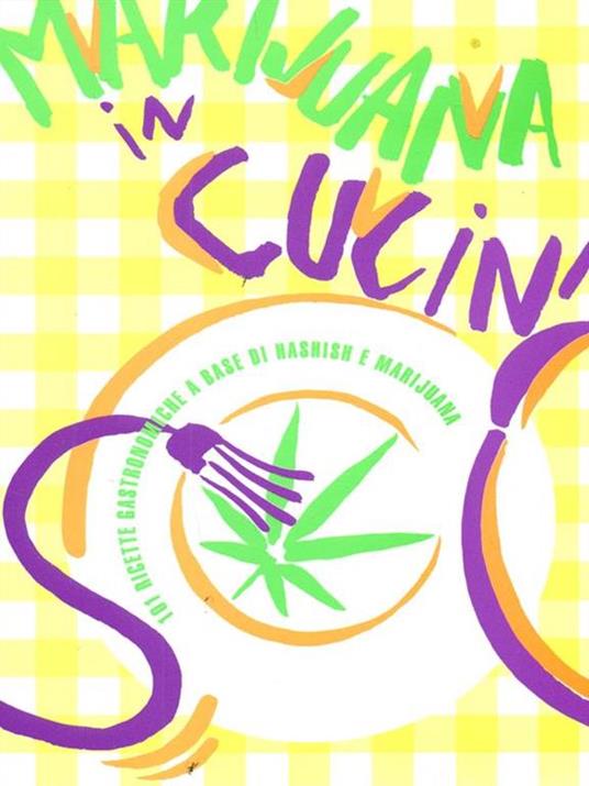 Marijuana in cucina. 101 ricette gastronomiche a base di hashish e marijuana - copertina