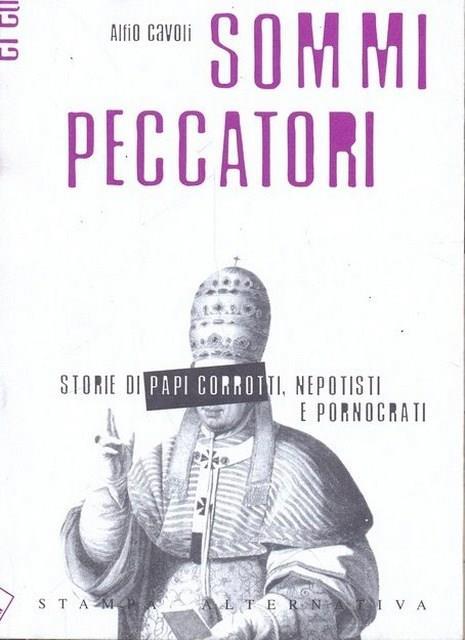 Sommi peccatori. Storie di papi corrotti, nepotisti e pornocrati - Alfio Cavoli - 4