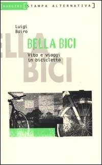 Bella bici. Vita e viaggi in bicicletta - Luigi Bairo - copertina