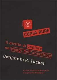 Copia pure!. Il diritto di copiare nei saggi dell'anarchico Benjamin R. Tucker - Benjamin R. Tucker - copertina