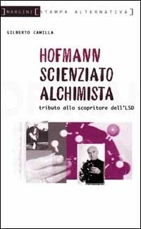 Hofmann scienziato alchimista. Tributo allo scopritore dell'LSD - Gilberto Camilla - copertina