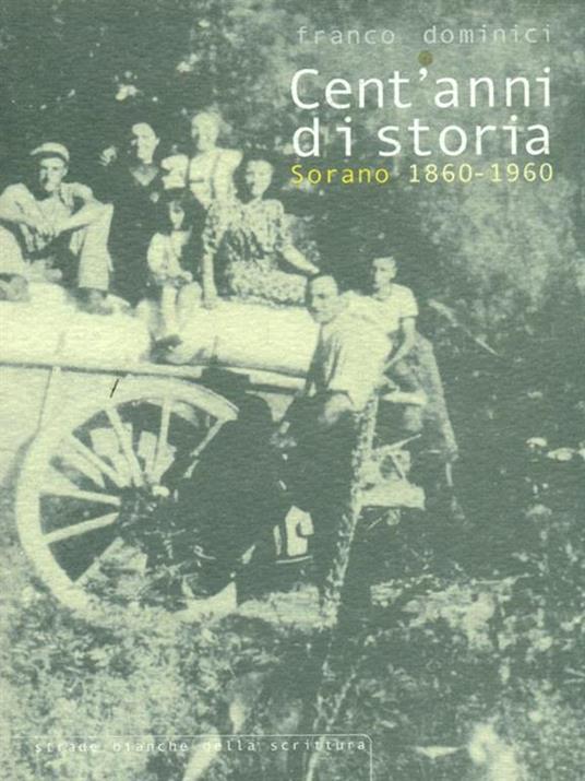 Cent'anni di storia. Sorano 1860-1960 - Franco Dominici - 2