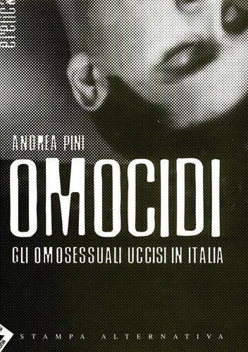 Omocidi. Gli omosessuali uccisi in Italia - Andrea Pini - 2