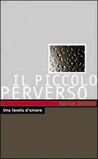 Piccolo perverso. Una favola d'amore - Enrico Baraldi - copertina