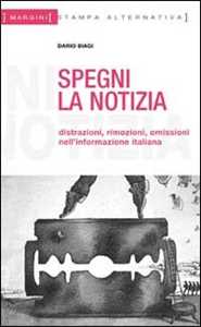 Spegni la notizia. Distrazioni, rimozioni, omissioni nell'informazione italiana