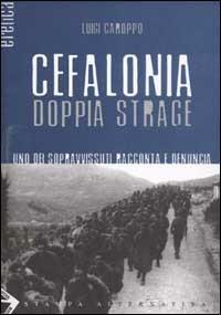 Cefalonia doppia strage. Uno dei sopravvissuti racconta e denuncia - Luigi Caroppo - 6