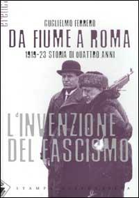 Da Fiume a Roma. 1919-23 storia di quattro anni. L'invenzione del fascismo - Guglielmo Ferrero - copertina
