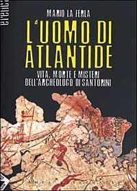 L' uomo di Atlantide. Vita, morte e misteri dell'archeologo di Santorini - Mario La Ferla - copertina