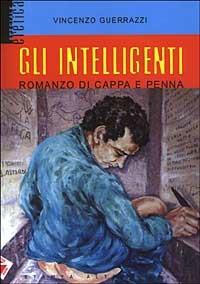 Gli intelligenti. Romanzo di cappa e penna - Vincenzo Guerrazzi - 2