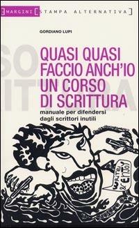 Quasi quasi faccio anch'io un corso di scrittura. Manuale per difendersi dagli scrittori inutili - Gordiano Lupi - 5