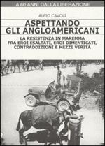 Aspettando gli angloamericani. La Resistenza in Maremma fra eroi esaltati, eroi dimenticati, contraddizioni e mezze verità