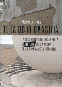 Te la do io Brasilia. La ricostruzione incompiuta di Gibellina nel racconto di un giornalista-detective - Mario La Ferla - 4