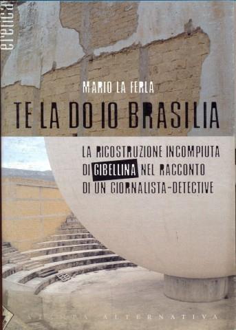 Te la do io Brasilia. La ricostruzione incompiuta di Gibellina nel racconto di un giornalista-detective - Mario La Ferla - 5