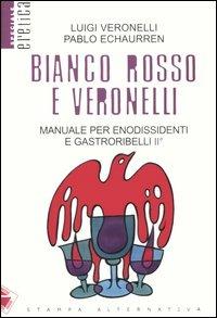 Bianco, rosso e Veronelli. Manuale per enodissidenti e gastroribelli II° - Luigi Veronelli,Pablo Echaurren - copertina