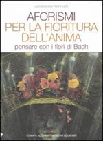 Aforismi per la fioritura dell'anima. Pensare con i fiori di Bach