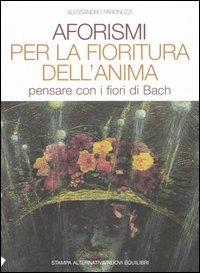 Aforismi per la fioritura dell'anima. Pensare con i fiori di Bach - Alessandro Paronuzzi - copertina