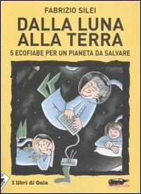 Dalla luna alla terra. 5 ecofiabe per un pianeta da salvare - Fabrizio Silei - copertina