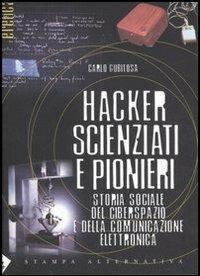 Hacker, scienziati e pionieri. Storia sociale del ciberspazio e della comunicazione elettronica - Carlo Gubitosa - 2
