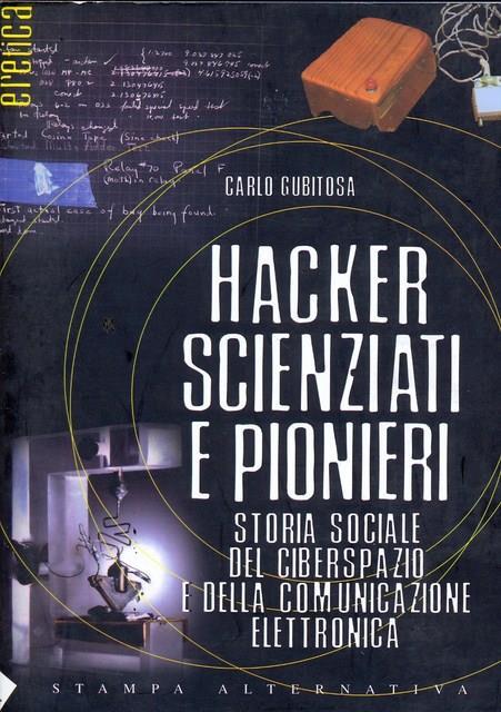 Hacker, scienziati e pionieri. Storia sociale del ciberspazio e della comunicazione elettronica - Carlo Gubitosa - copertina