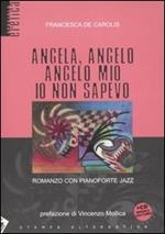 Angela, angelo, angelo mio io non sapevo. Romanzo con pianoforte jazz. Con CD Audio